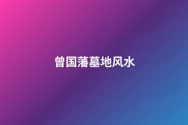 曾国藩墓地风水