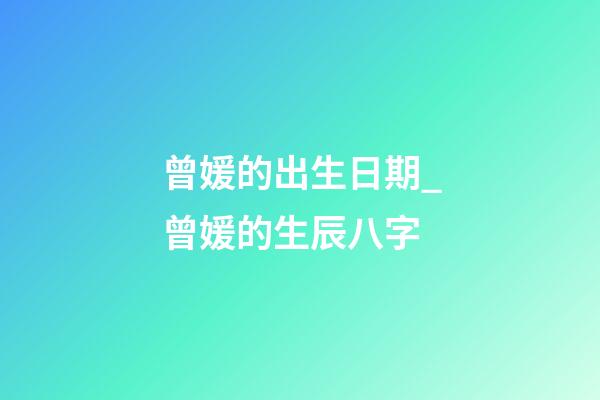 曾媛的出生日期_曾媛的生辰八字
