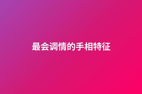 最会调情的手相特征