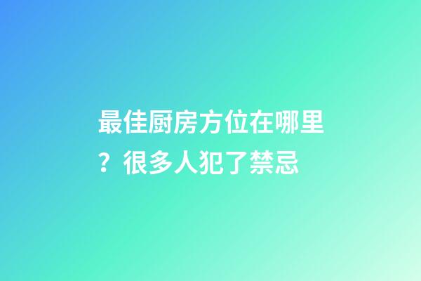 最佳厨房方位在哪里？很多人犯了禁忌