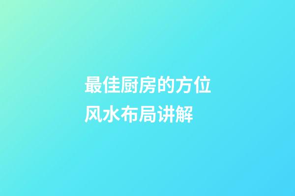最佳厨房的方位风水布局讲解