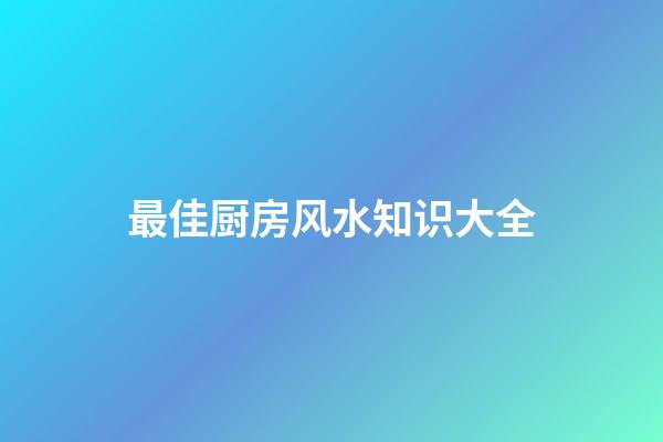最佳厨房风水知识大全