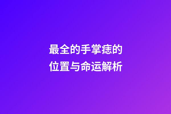 最全的手掌痣的位置与命运解析