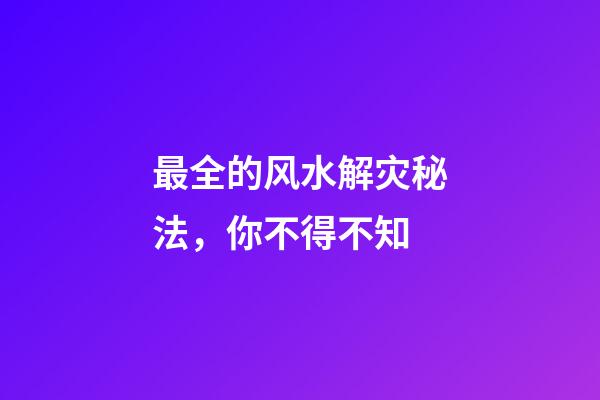 最全的风水解灾秘法，你不得不知