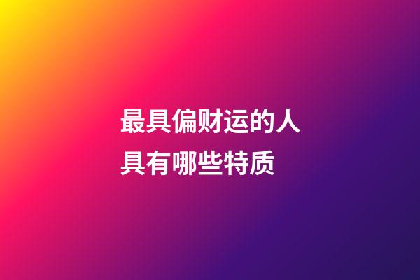 最具偏财运的人具有哪些特质