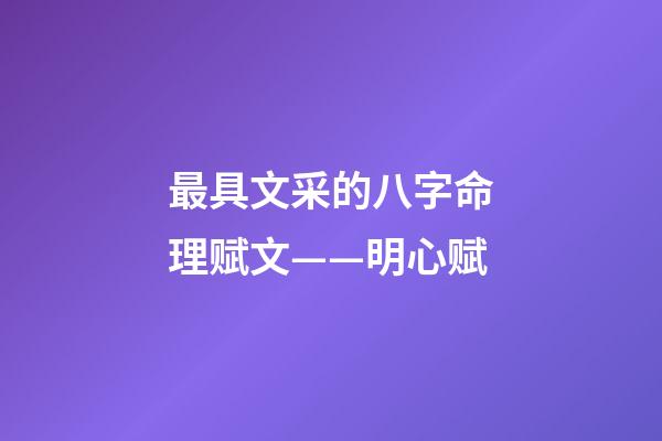 最具文采的八字命理赋文——明心赋