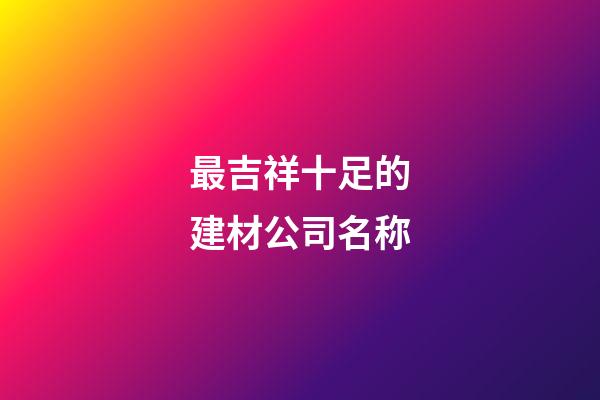 最吉祥十足的建材公司名称-第1张-公司起名-玄机派