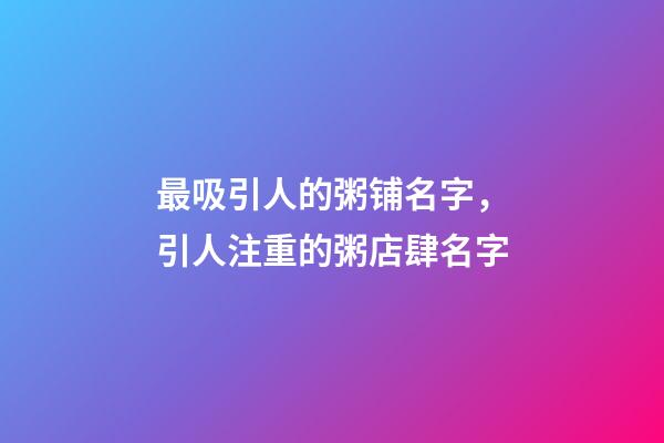 最吸引人的粥铺名字，引人注重的粥店肆名字-第1张-店铺起名-玄机派