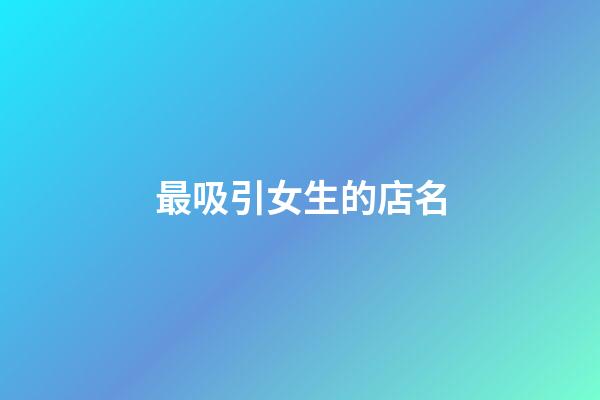 最吸引女生的店名-第1张-店铺起名-玄机派