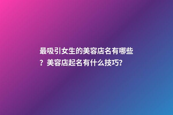 最吸引女生的美容店名有哪些？美容店起名有什么技巧？-第1张-店铺起名-玄机派
