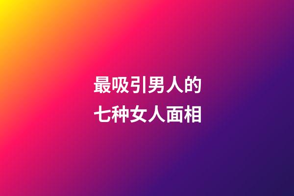最吸引男人的七种女人面相