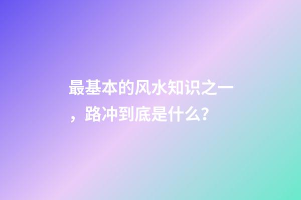 最基本的风水知识之一，路冲到底是什么？