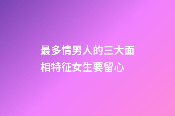 最多情男人的三大面相特征女生要留心