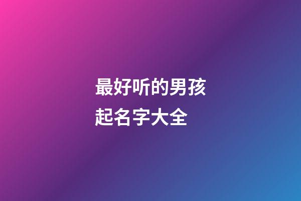 最好听的男孩起名字大全