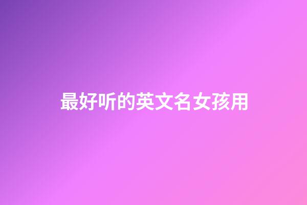 最好听的英文名女孩用