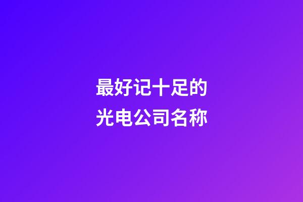 最好记十足的光电公司名称-第1张-公司起名-玄机派