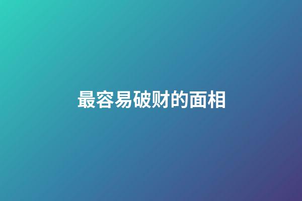 最容易破财的面相