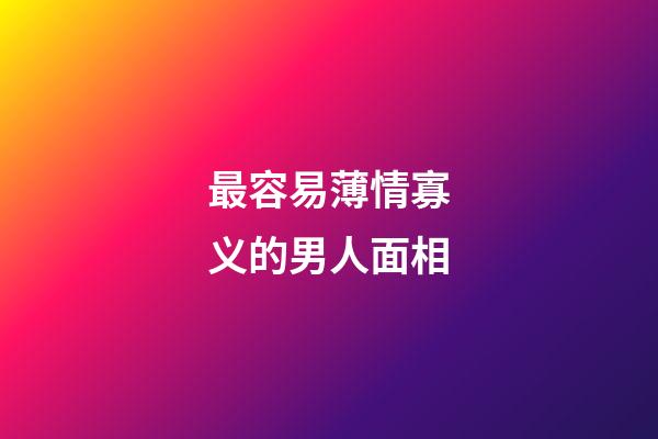 最容易薄情寡义的男人面相