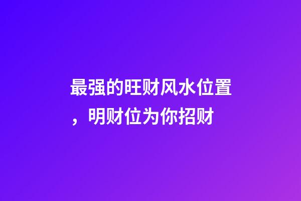 最强的旺财风水位置，明财位为你招财