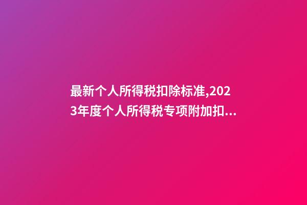 最新个人所得税扣除标准,2023年度个人所得税专项附加扣除信息确认操作指南-第1张-观点-玄机派