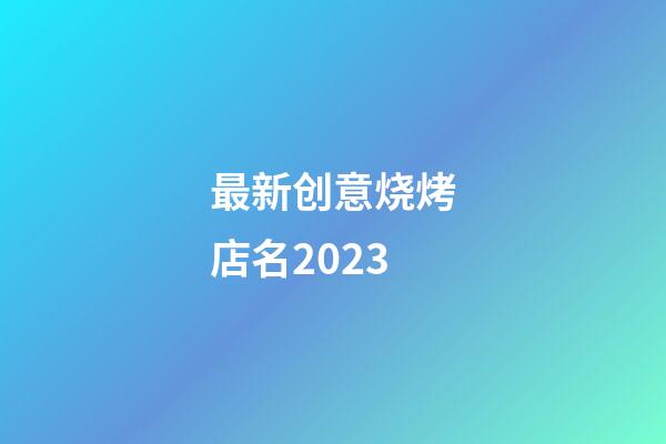 最新创意烧烤店名2023
