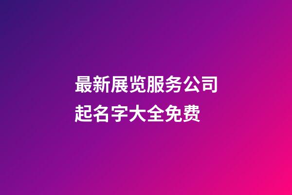 最新展览服务公司起名字大全免费-第1张-公司起名-玄机派