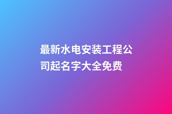 最新水电安装工程公司起名字大全免费-第1张-公司起名-玄机派