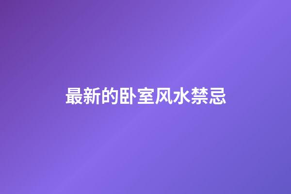 最新的卧室风水禁忌