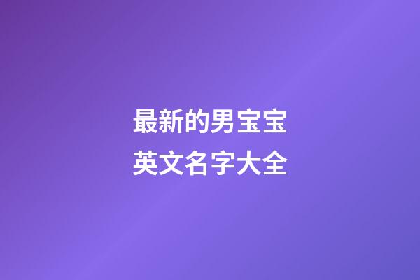 最新的男宝宝英文名字大全