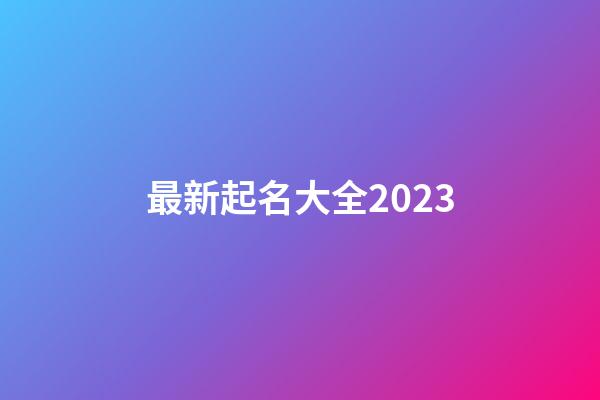 最新起名大全2023