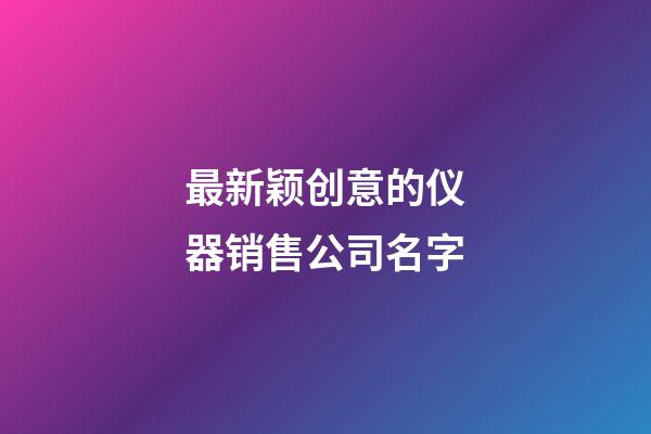 最新颖创意的仪器销售公司名字-第1张-公司起名-玄机派
