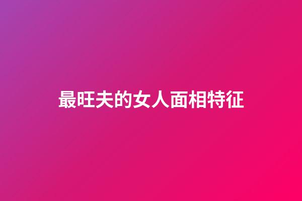 最旺夫的女人面相特征