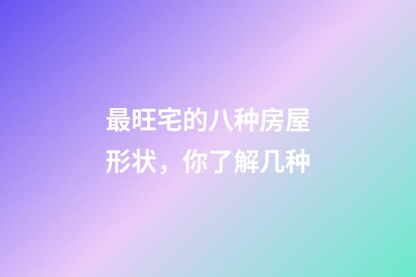 最旺宅的八种房屋形状，你了解几种