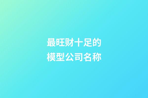 最旺财十足的模型公司名称