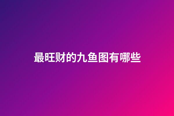 最旺财的九鱼图有哪些