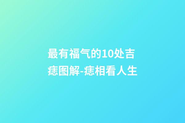 最有福气的10处吉痣图解-痣相看人生