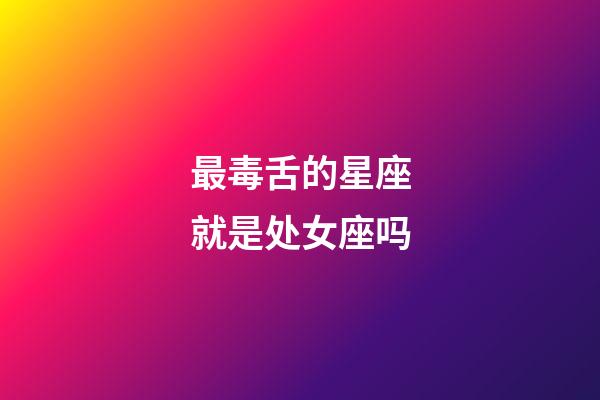 最毒舌的星座就是处女座吗-第1张-星座运势-玄机派