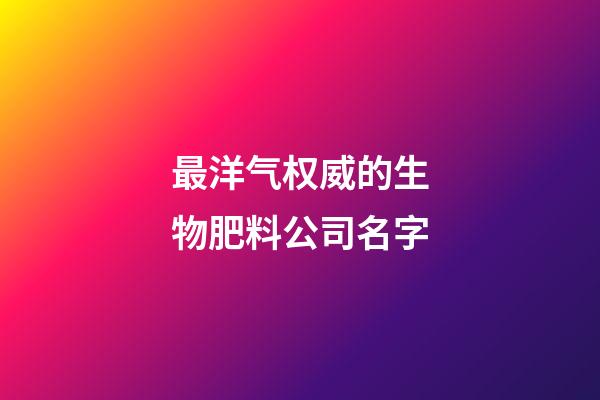 最洋气权威的生物肥料公司名字-第1张-公司起名-玄机派