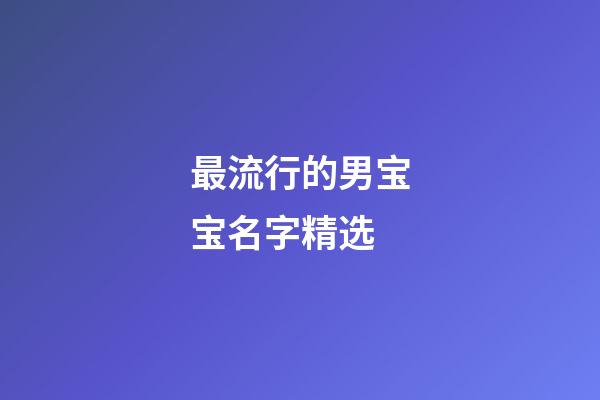 最流行的男宝宝名字精选