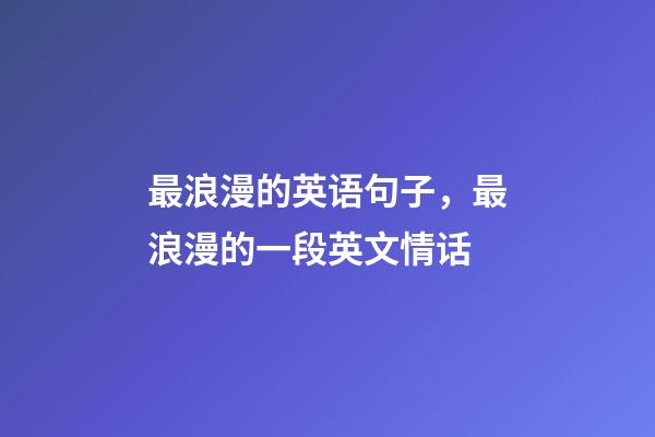 最浪漫的英语句子，最浪漫的一段英文情话-第1张-观点-玄机派
