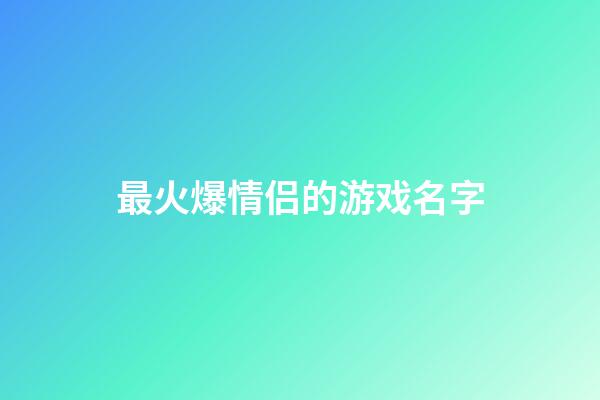 最火爆情侣的游戏名字