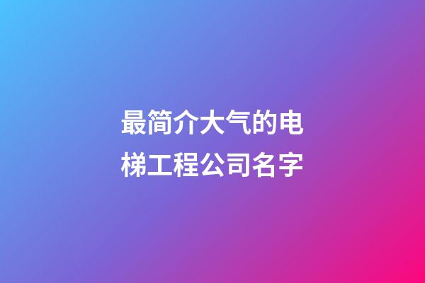 最简介大气的电梯工程公司名字-第1张-公司起名-玄机派