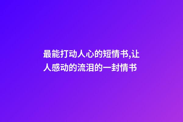 最能打动人心的短情书,让人感动的流泪的一封情书-第1张-观点-玄机派