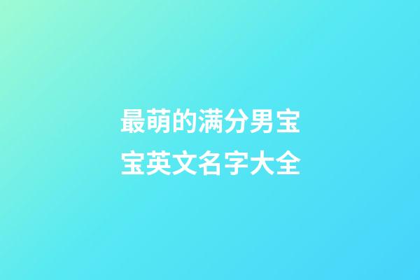 最萌的满分男宝宝英文名字大全