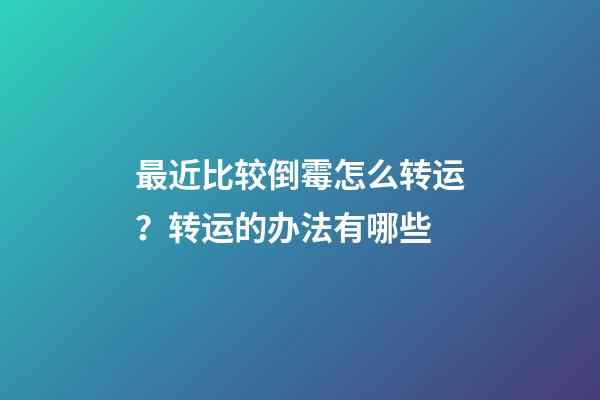最近比较倒霉怎么转运？转运的办法有哪些