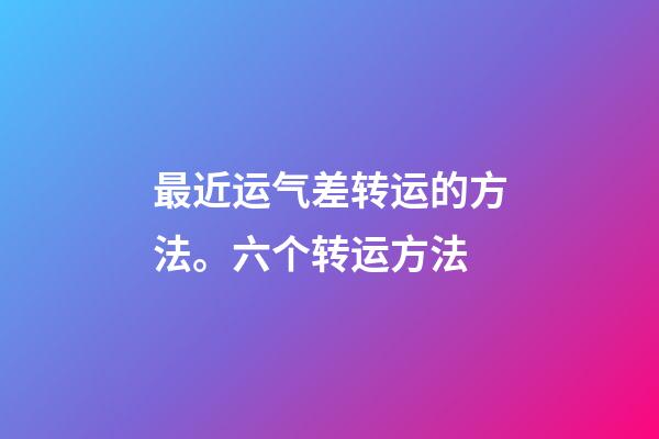最近运气差转运的方法。六个转运方法