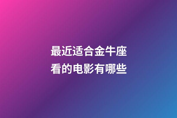 最近适合金牛座看的电影有哪些-第1张-星座运势-玄机派