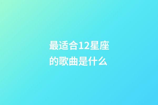 最适合12星座的歌曲是什么-第1张-星座运势-玄机派