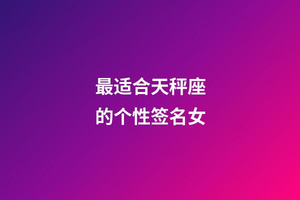 最适合天秤座的个性签名女-第1张-星座运势-玄机派