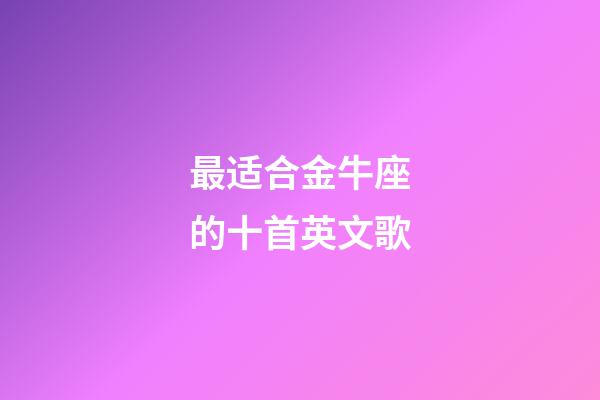 最适合金牛座的十首英文歌-第1张-星座运势-玄机派